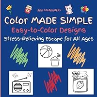 Color Away with Ease: Simple and Cool Random Designs: 50 Easy, Bright & Clear Random Everyday Designs Perfect for All Ages! B0DV9TQHHJ Book Cover