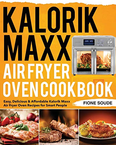 Kalorik Maxx Air Fryer Oven Cookbook: Easy, Delicious & Affordable Kalorik Maxx Air Fryer Oven Recipes for Smart People