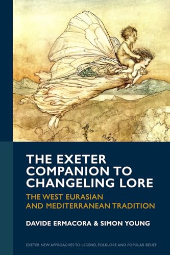 The Exeter Companion to Changeling Lore: The West Eurasian and Mediterranean Tradition (Exeter New Approaches to Legend, Folklore and Popular Belief)