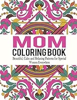 Mum Colouring Book: Beautiful, Calm and Relaxing Patterns for Special Women Everywhere: Volume 1 (Mum Colouring Book, Adult Colouring Book Mum, Adult Colouring Book for Ladies ) 1517247845 Book Cover
