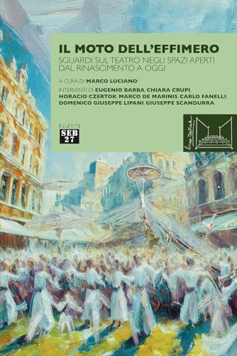 Il moto dell'effimero. Sguardi sul teatro negli spazi aperti dal Rinascimento a oggi