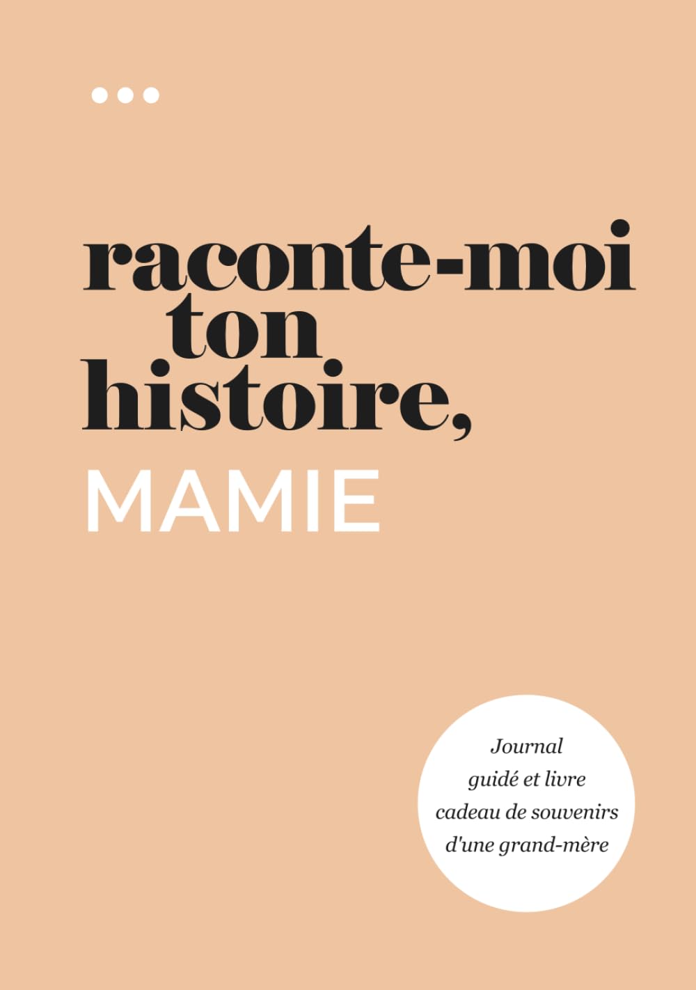Raconte-moi ton histoire, Mamie: Journal guidé et livre cadeau de souvenirs d'une grand-mère (Livre de la collection « Raconte-moi ton histoire »)