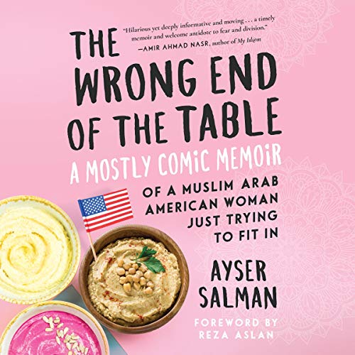 The Wrong End of the Table: A Mostly Comic Memoir of a Muslim Arab American Woman Just Trying to Fit In