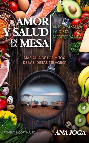 AMOR Y SALUD EN LA MESA: EL MILAGRO DE LA DIETA MEDITERRÁNEA: MÁS ALLÁ DE LOS MITOS DE LAS ‘DIETAS-MILAGRO’ (BIBLIOTECA ANA JOGA, CHEF 'LE CORDON BLEU')