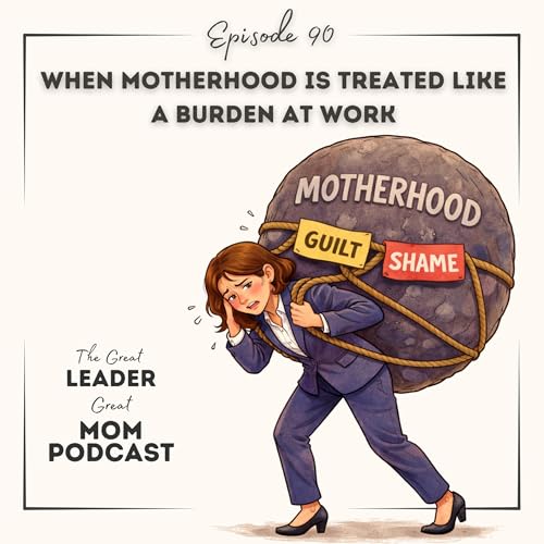 90 When Motherhood Is Treated Like a Burden at Work &mdash; And How to Stop Carrying the Shame