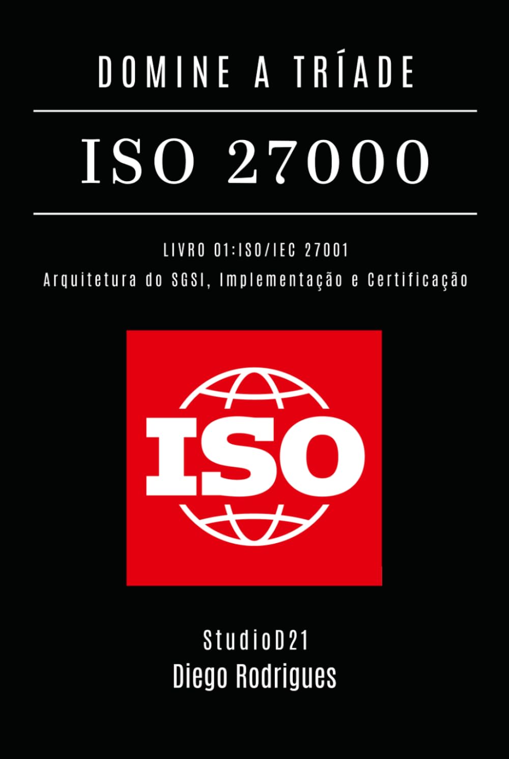 DOMINE A TRÍADE ISO 27000 - LIVRO 01: ISO/IEC 27001: Arquitetura do SGSI, Implementação e Certificação (kali lINUX & frameworks brasil)