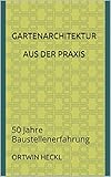 Gartenarchitektur aus der Praxis: 50 Jahre Baustellenerfahrung