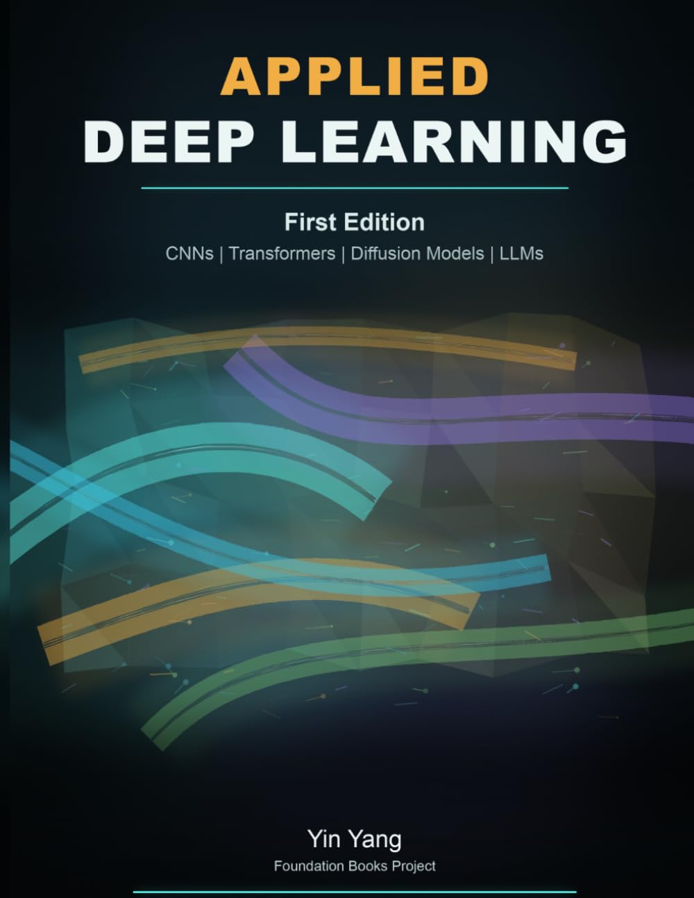 Applied Deep Learning: CNNs, Transformers, Diffusion Models, and LLMs (Foundation Books)