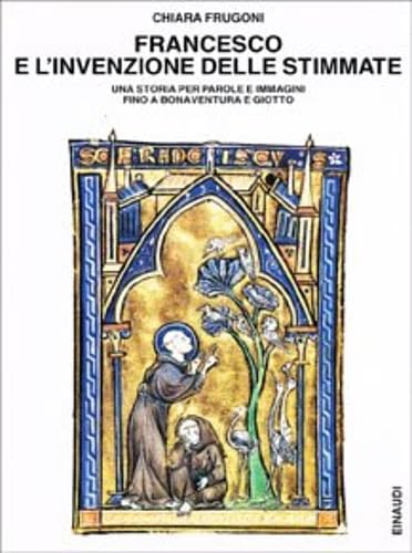 Francesco e l'invenzione delle stimmate. Una storia per parole e immagini fino a Bonaventura e Giotto