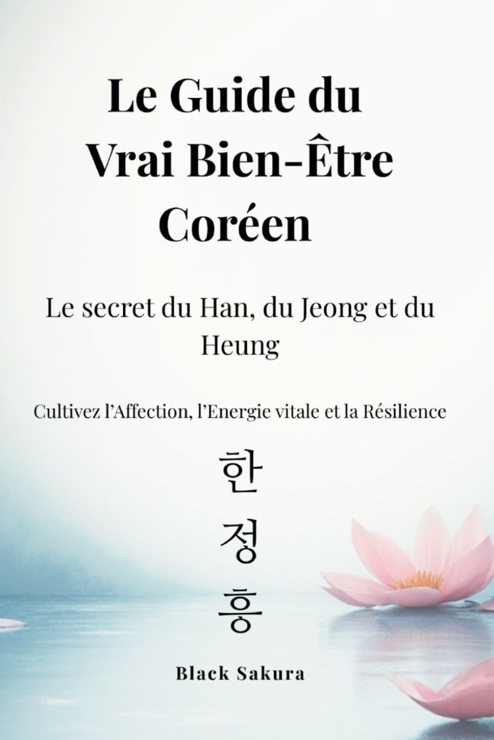 Le Guide du Vrai Bien-Être Coréen: Le secret du Han, du Jeong et du Heung