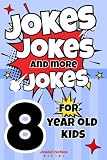 Jokes Jokes And More Jokes For 8 Year Old Kids: The ultimate book of silly jokes for kids aged 6-12 with over 150 pages full of rib ticklers, side ... gift for boys and girls for all occasions