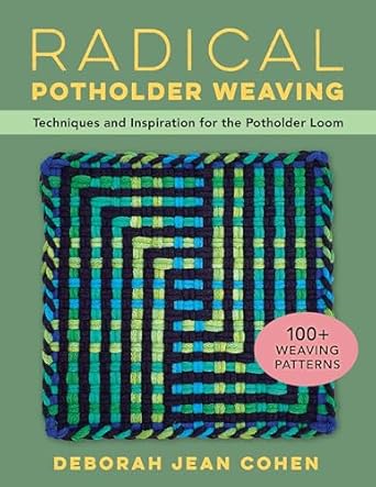Radical Potholder Weaving: Techniques and Inspiration for the Pot...