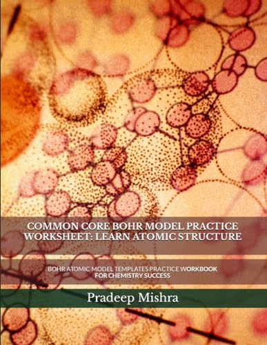 COMMON CORE BOHR MODEL PRACTICE WORKSHEET: LEARN ATOMIC STRUCTURE: BOHR ATOMIC MODEL TEMPLATES PRACTICE WORKBOOK FOR CHEMISTRY SUCCESS