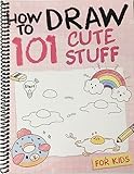 How To Draw 101 Cute Stuff For Kids: Simple and Easy Step-by-Step Guide Book to Draw Everything like Animals...