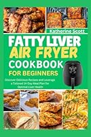 FATTY LIVER AIR FRYER COOKBOOK FOR BEGINNERS: Discover Delicious Recipes and Leverage a Tailored 14-Day Meal Plan for Optimal Liver Health B0DCSV84X1 Book Cover