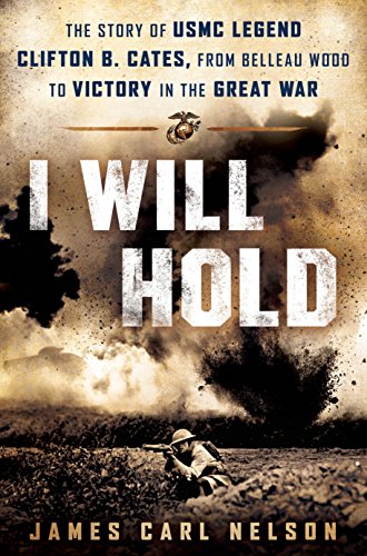 I Will Hold: The Story of USMC Legend Clifton B. Cates, from Belleau