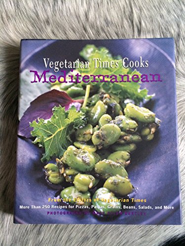 Vegetarian Times Cooks Mediterranean: More Than 250 Recipes For Pizzas, Pastas, Grains, Beans, Salads, And More