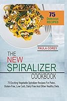 The New Spiralizer Cookbook: 75 Exciting Vegetable Spiralizer Recipes For Paleo, Gluten-Free, Low Carb, Dairy Free And Other Healthy Diets 1515045943 Book Cover