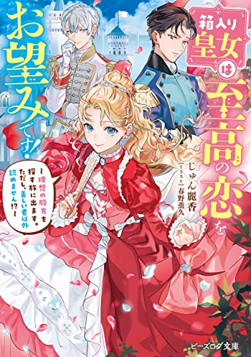 箱入り皇女は至高の恋をお望みです! ~理想の殿方を探す旅に出ます。ただし、美しい者以外認めません!?~【電子特典付き】 (ビーズログ文庫)