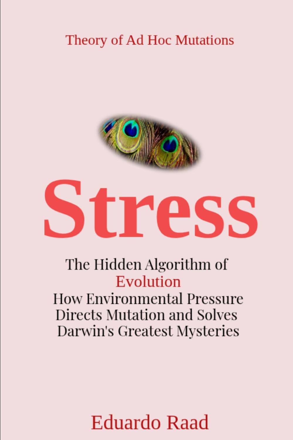 Stress: The Hidden Algorithm of Evolution: How Environmental Pressure Directs Mutation and Solves Darwin’s Greatest Mysteries (Ad hoc Mutations Series)