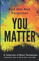 God Has Not Forgotten: You Matter: A Collection of Black Testimonies 1952445086 Book Cover