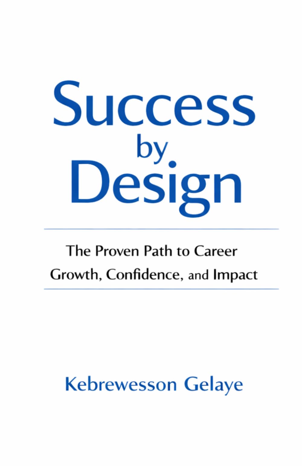 Success by Design: The Proven Path to Career Growth, Confidence, and Impact