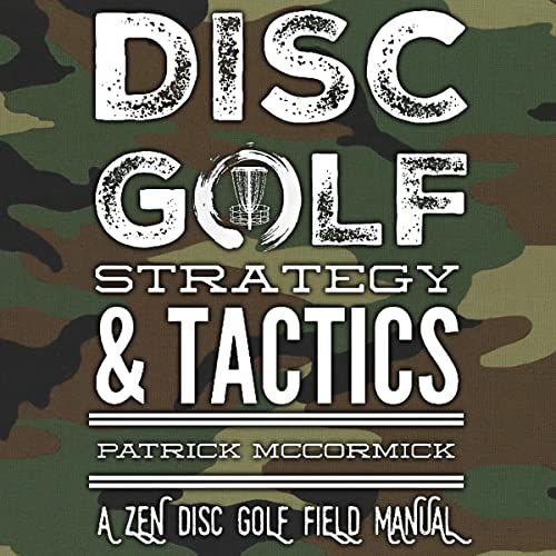 Disc Golf Strategy & Tactics A Zen Disc Golf Field Manual Patrick