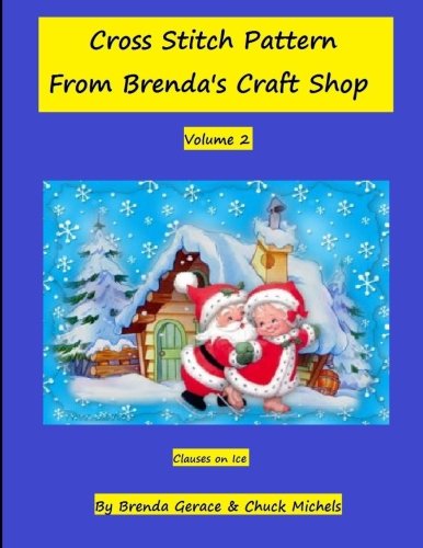 Cross Stitch Patern From Brenda's Craft Shop: Clauses on Ice: Volume 2 (Cross Stitch Patterns From Brenda's Craft Shop)