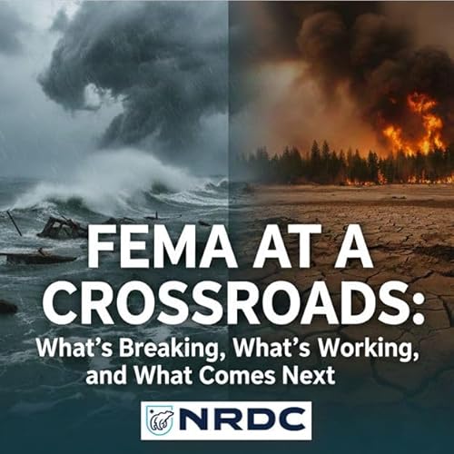 FEMA at a Crossroads: What's Breaking, What's Working, and What Comes Next with NRDC