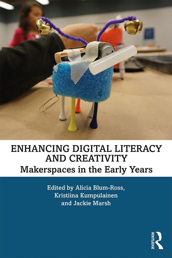 Enhancing Digital Literacy and Creativity: Makerspaces in the Early Years      1st Edition, Kindle Edition