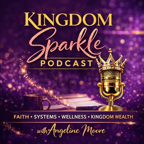 The Kingdom Sparkle Podcast Relaunch: Faith, Systems, Wellness & Kingdom Wealth &mdash; A New Season of Alignment, Purpose, and Sustainable Success