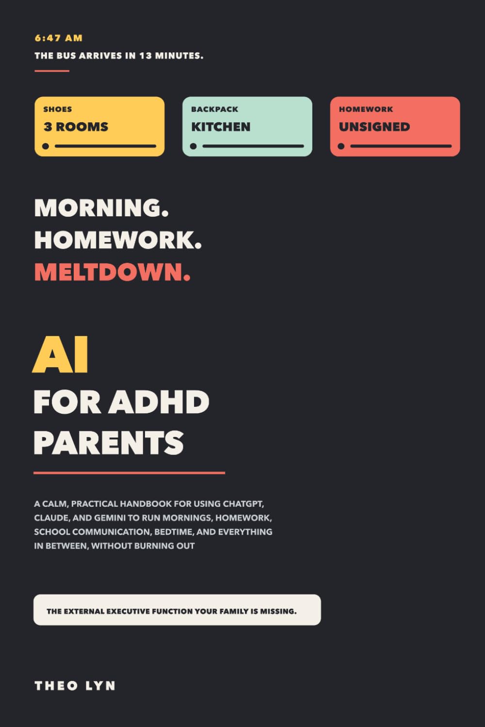 AI for ADHD Parents: A Calm, Practical Handbook for Using ChatGPT, Claude, and Gemini to Run Mornings, Homework, School Communication, and Bedtime — Without Burning Out