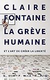 La Gr&Atilde;&uml;ve humaine: et lart de cr&Atilde;&copy;er la libert&Atilde;&copy; (French Edition)
