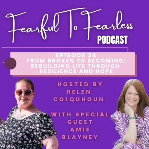 Episode 24 - From Broken to Becoming: Rebuilding Life Through Resilience and Hope
