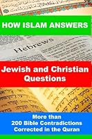 How Islam Answers Jewish and Christian Questions: More than 200 Bible Contradictions Corrected in the Quran 1482092441 Book Cover