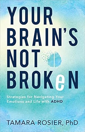 Your Brain's Not Broken: Strategies for Navigating Your Emotions and Life with ADHD―For Neurodivergent Men and Women or Parents of ADHD Children