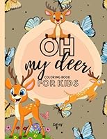 Oh My Deer Coloring Book for Kids: 30 Drawings with the Cutest Deer | Forest Animal Coloring Pages for Boys and Girls | Activity Book for Preschoolers B0BFJDSZD8 Book Cover