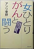 女ひとりがんと闘う: 4期のがんを6か月でふっ飛ばした仰天パワフル闘病記