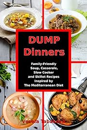 Dump Dinners: Family-Friendly Soup, Casserole, Slow Cooker and Skillet Recipes Inspired by The Mediterranean Diet: One-Pot Mediterranean Diet Cookbook (Healthy Family Recipes)