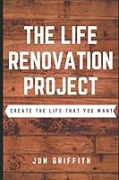 The Life Renovation Project: Create The Life That You Want 1977068944 Book Cover