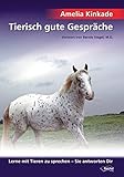 Tierisch gute Gespräche: Lerne mit Tieren zu sprechen - Sie antworten Dir - Amelia Kinkade