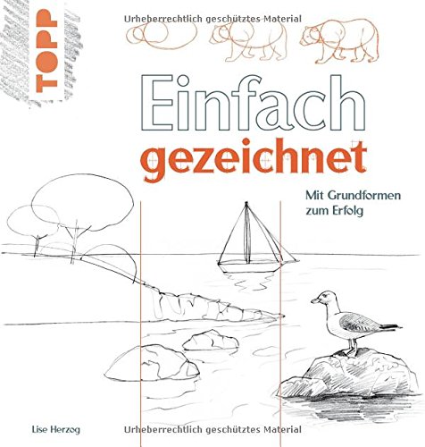 Einfach gezeichnet: Mit Grundformen zum Erfolg Einfach gezeichnet: Mit Grundformen zum Erfolg