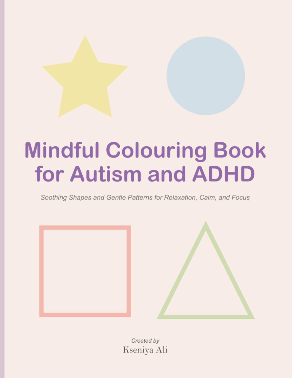Mindful Colouring Book for Autism and ADHD: Soothing Shapes and Gentle Patterns for Relaxation, Calm, and Focus