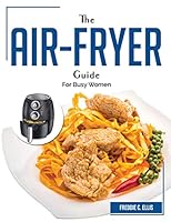 The Air Fryer Guide: For Busy Women 180438321X Book Cover