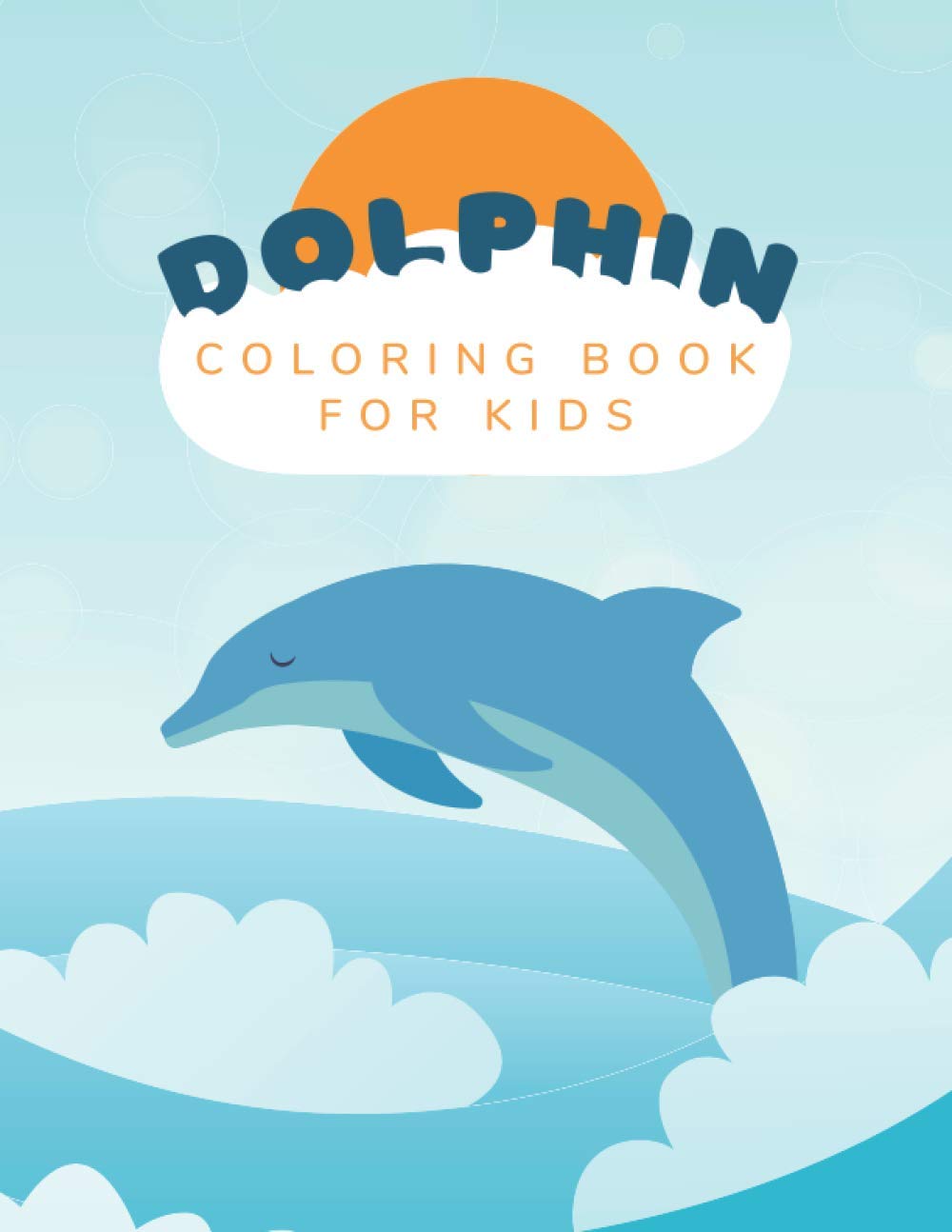 Dolphin Coloring Book: For Kids Ages 4-8 Dolphin Lovers 45 Unique Illustrations