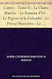  Contes - Tome II : La Chatte Blanche - Le Rameau d\'Or - Le Pigeon et la Colombe - Le Prince Marcassin - La Princesse Belle-Étoile