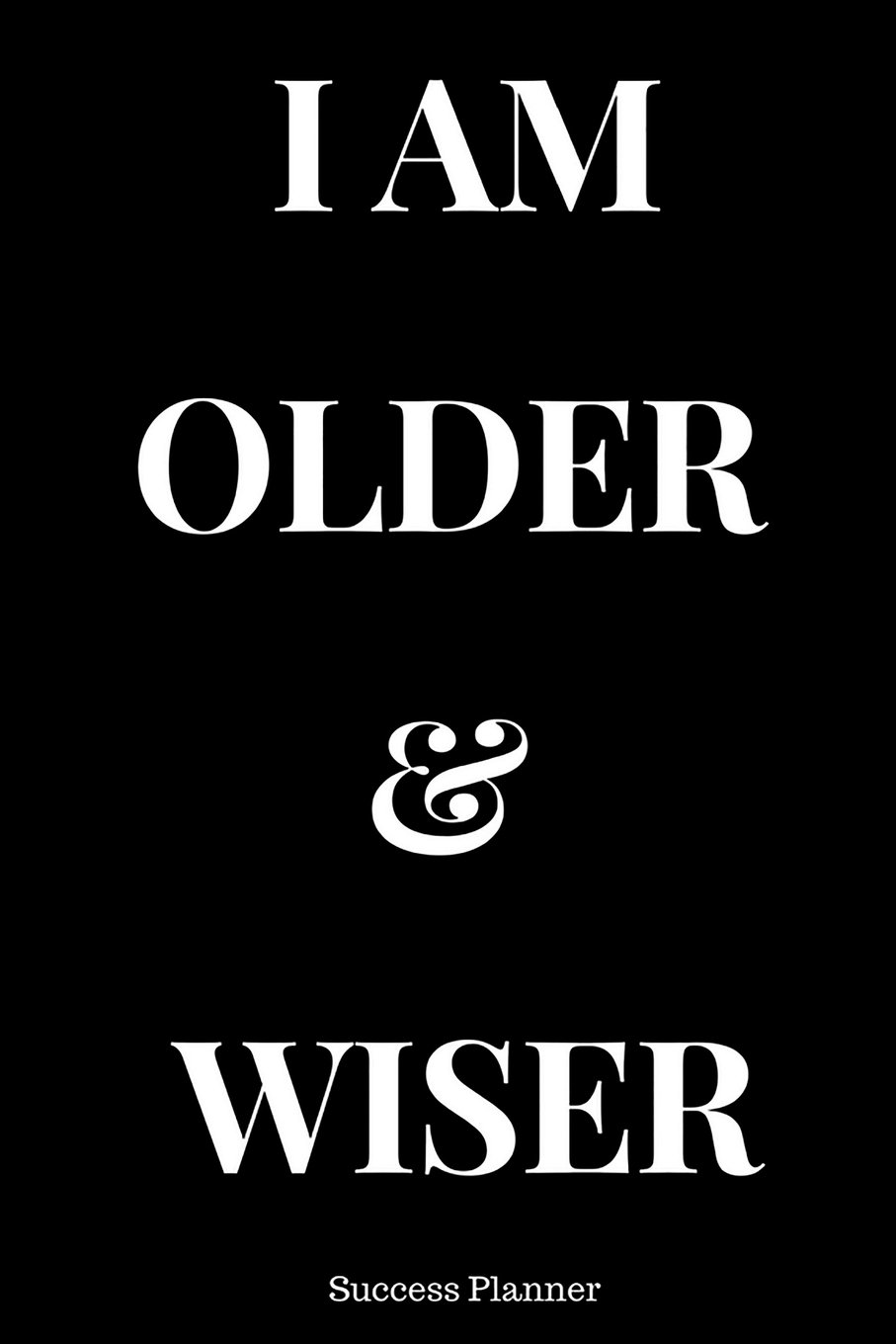 Success Planner: I Am Older & Wiser: Daily Planner, Planner Notebook, Academic Year Planner, Daily Agenda, Daily Organizer, Personal Planner, Diary Planner, Diary Notebook, Undated Planner