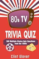 80s TV Trivia Quiz Book: 300 Multiple Choice Quiz Questions from the 1980s 1540795241 Book Cover