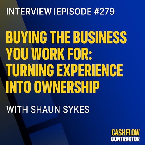279 - Buying the Business You Work For: Turning Experience into Ownership with Shaun Sykes