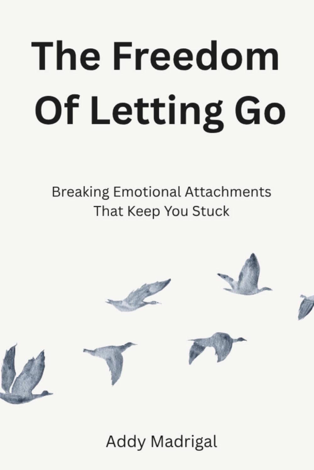 The Freedom Of Letting Go: Breaking Emotional Attachments That Keep You Stuck